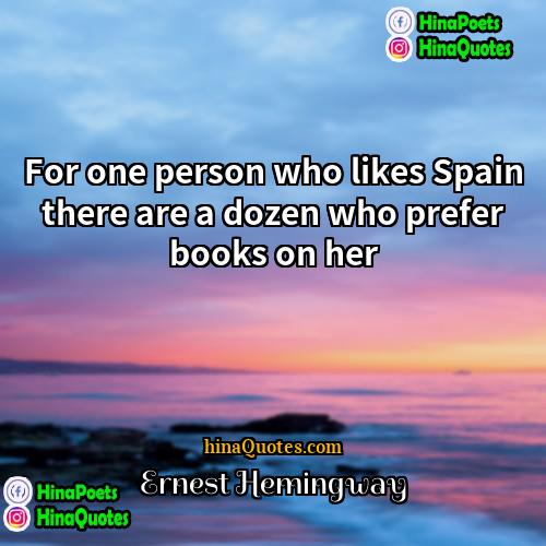 Ernest Hemingway Quotes | For one person who likes Spain there